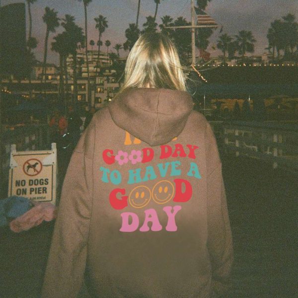 It’S A Good Day To Have A Good Day Hoodie