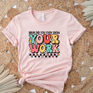 Bruh Did You Even Show Your Homework Shirt Cute Teacher Gift